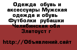 Одежда, обувь и аксессуары Мужская одежда и обувь - Футболки, рубашки. Челябинская обл.,Златоуст г.